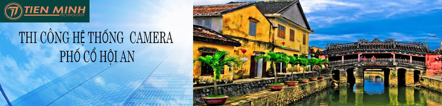 LẮP ĐẶT HỆ THỐNG CAMERA QUAN SÁT PHỐ CỔ HỘI AN