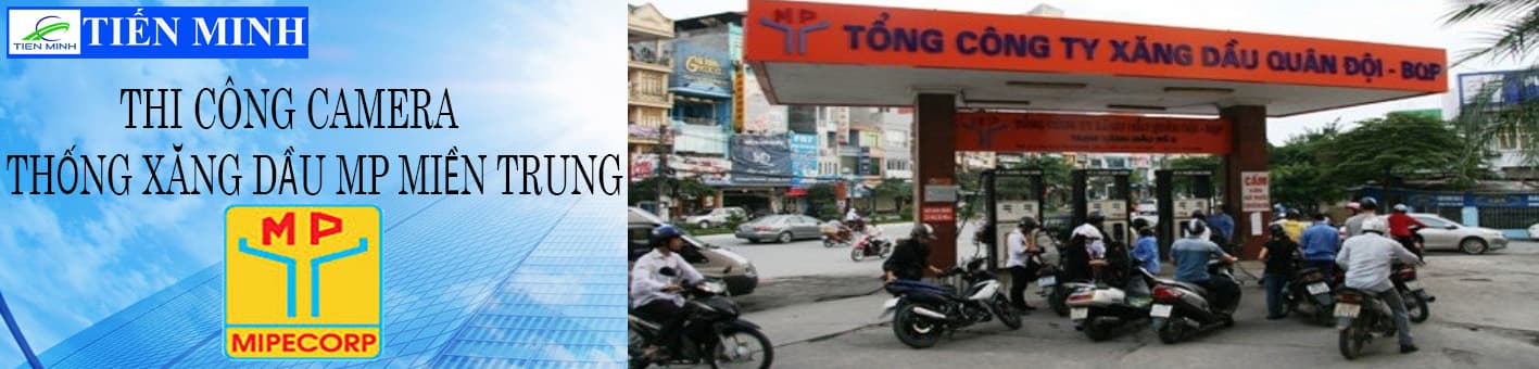LẮP ĐẶT HỆ THỐNG CAMERA CHO HỆ THỐNG XĂNG DẦU QUÂN ĐỘI MP